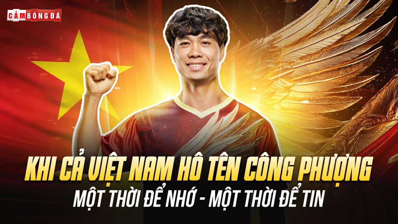 KHI CẢ VIỆT NAM CÙNG HÔ TÊN CÔNG PHƯỢNG – MỘT THỜI ĐỂ NHỚ, MỘT NGƯỜI ĐỂ TIN