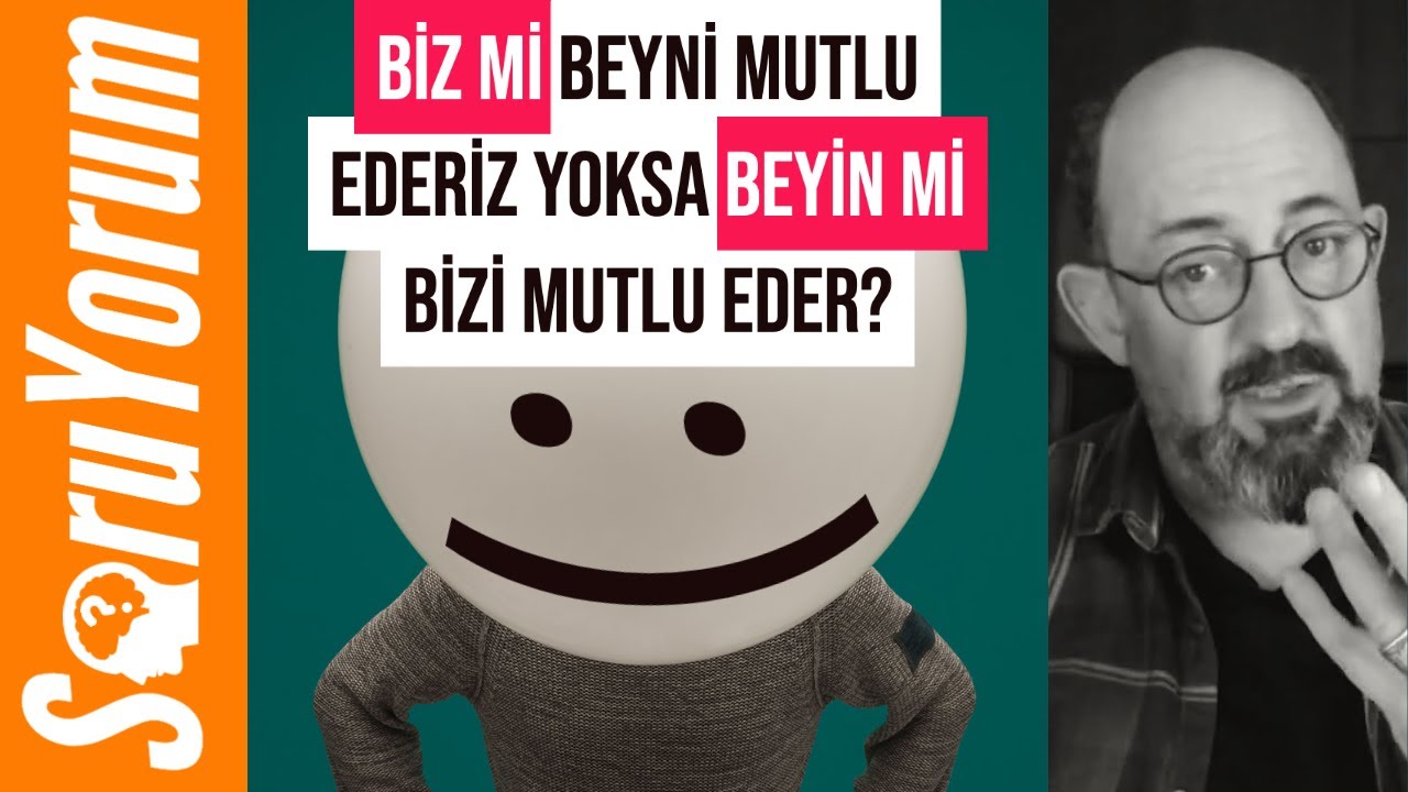 SoruYorum - Biz Mi Beyni Mutlu Ederiz Yoksa Beyin Mi Bizi Mutlu Eder?