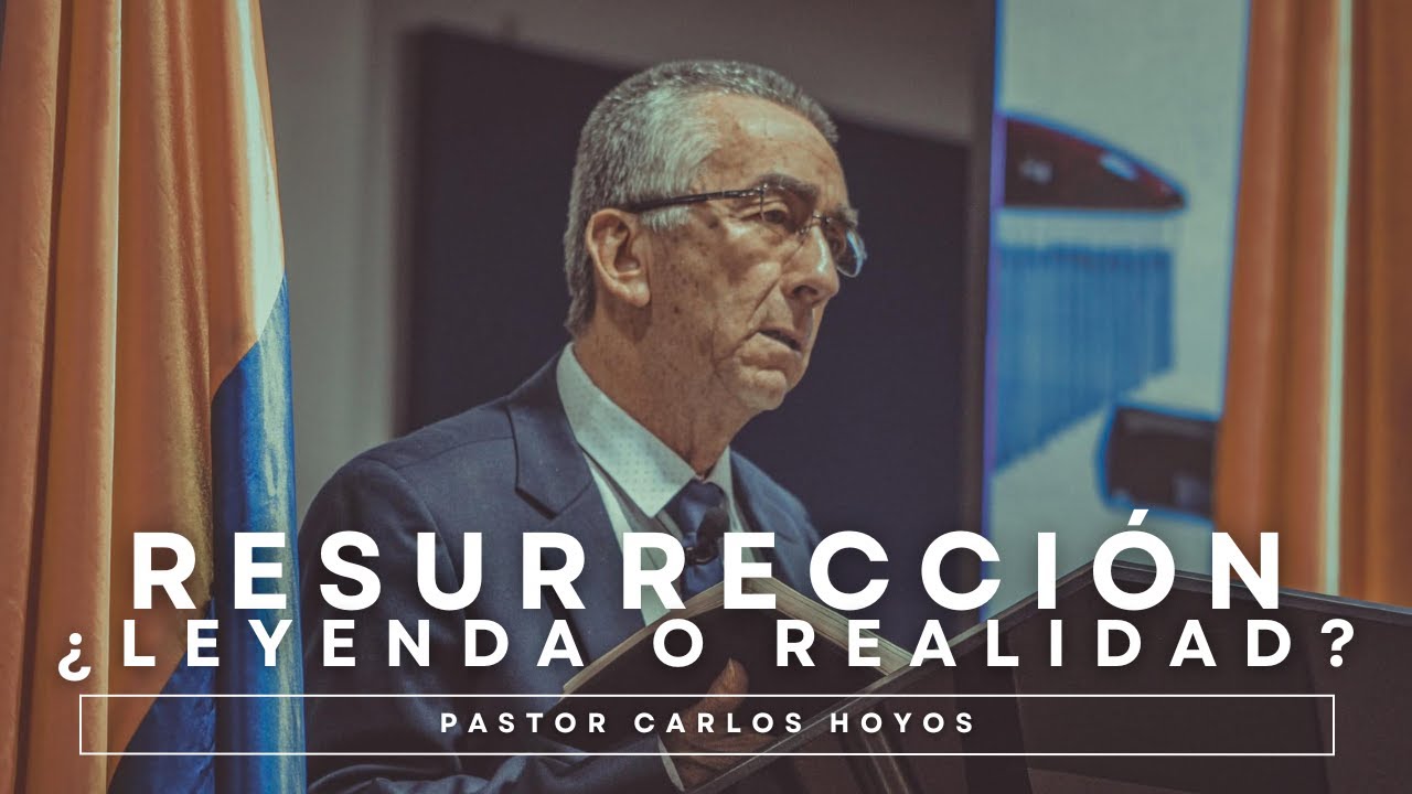 La resurrección ¿Leyenda o realidad? - Pastor Carlos Hoyos.
