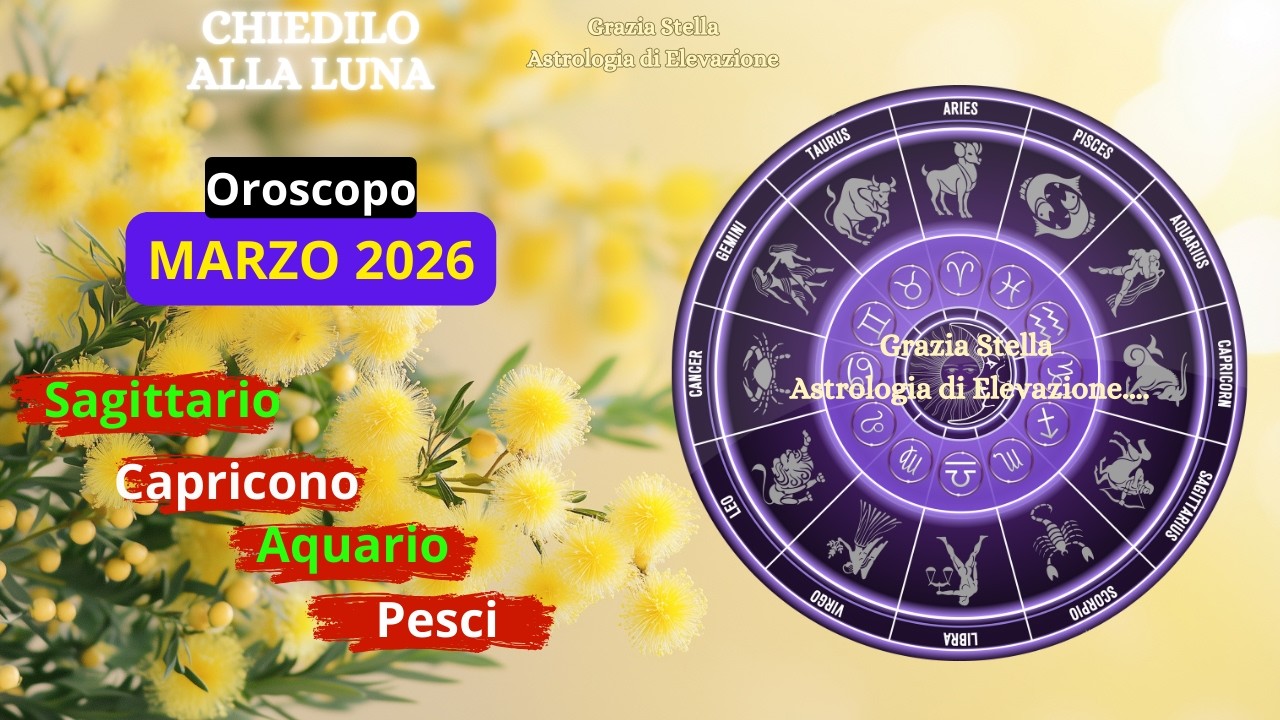 SAGITTARIO CAPRICORNO AQUARIO PESCI  Oroscopo di Marzo