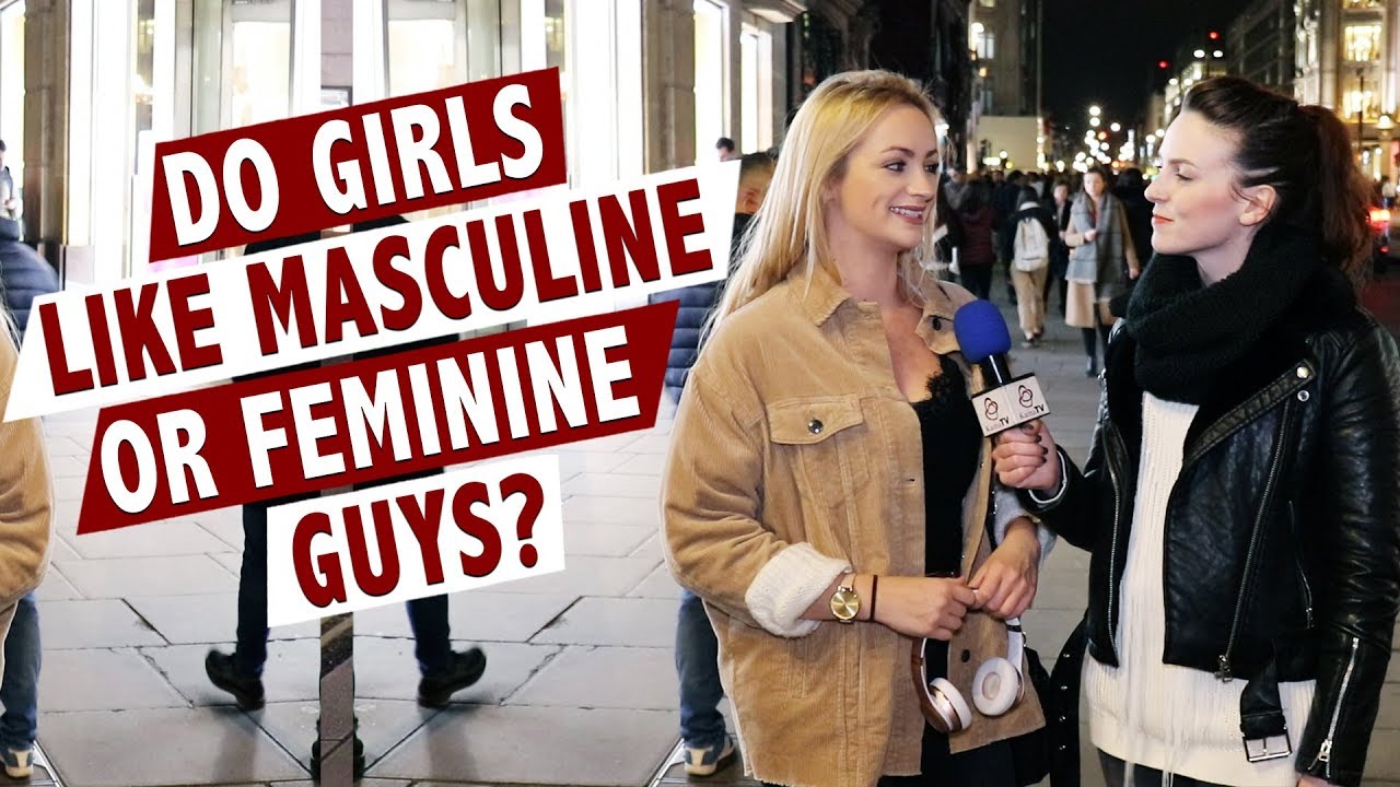 Do girls like masculine or feminine guys?