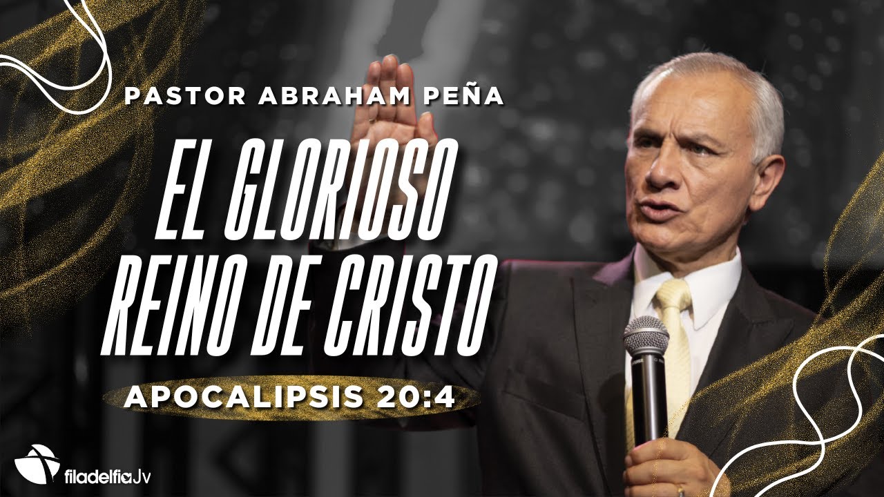 El glorioso reino de Cristo - Abraham Peña - 19 Mayo 2024
