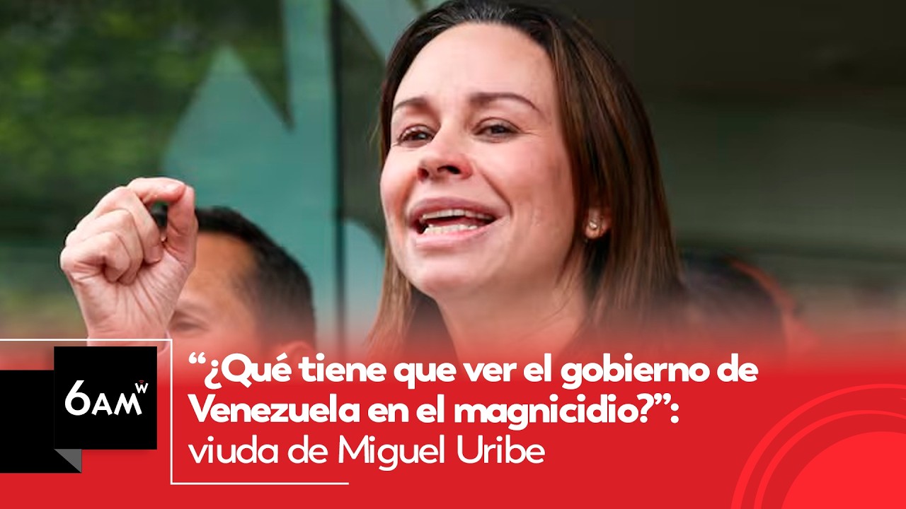 &ldquo;&iquest;Qu&eacute; tiene que ver Gobierno de Venezuela en el magnicidio?&rdquo;: viuda de Miguel Uribe Turbay | 6AM W