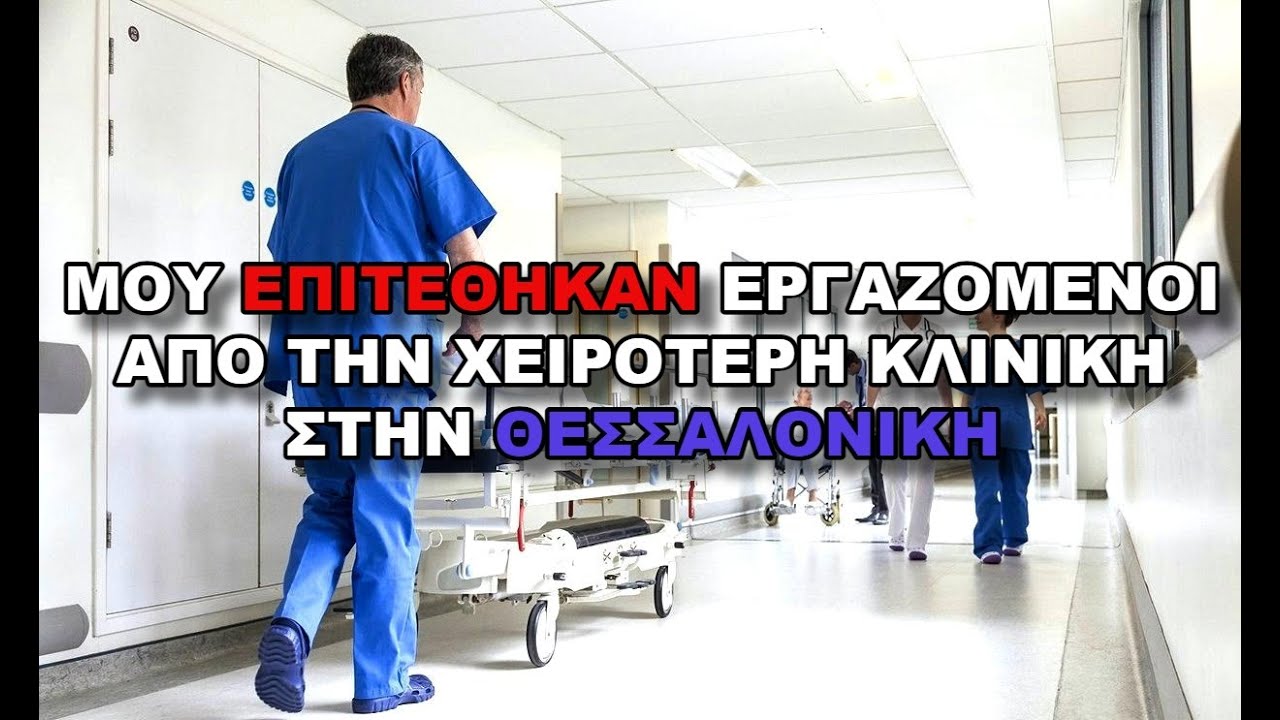 Μου Επιτέθηκαν Εργαζόμενοι από την Χειρότερη Κλινική στην Θεσσαλονίκη !!!