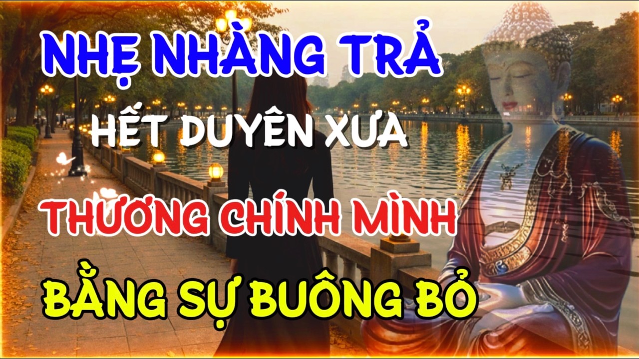 NHẸ NHÀNG TRẢ HẾT DUYÊN XƯA - THƯƠNG CHÍNH MÌNH ,  BẰNG SỰ BUÔNG BỎ | Linh Ứng Phật Duyên Audio