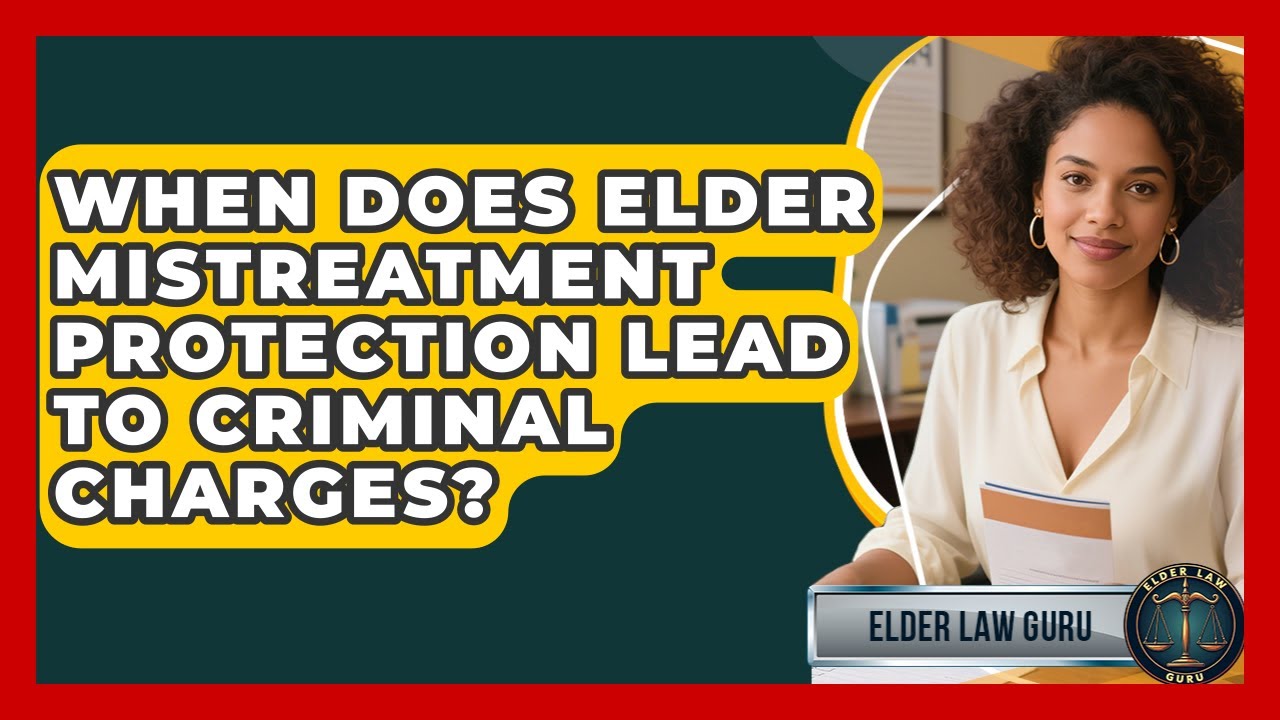 When Does Elder Mistreatment Protection Lead to Criminal Charges? - Elder Law Guru