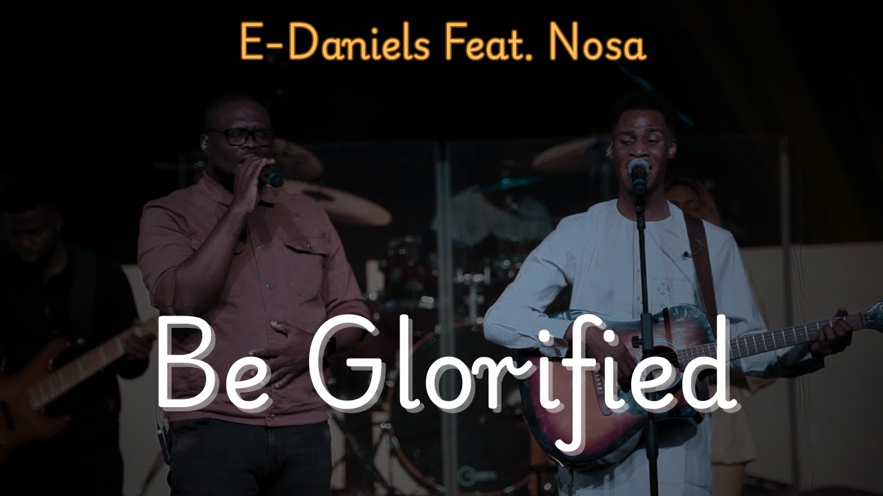 E-Daniels - Be Glorified | Feat. @NosaAlways  | Live| (Official Video)