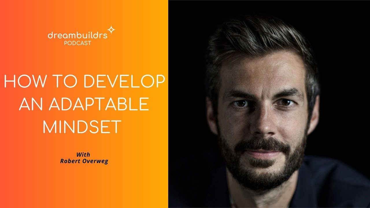 Robert Overweg: How to Develop an Adaptable Mindset | Dreambuildrs | Jochem Doolaard