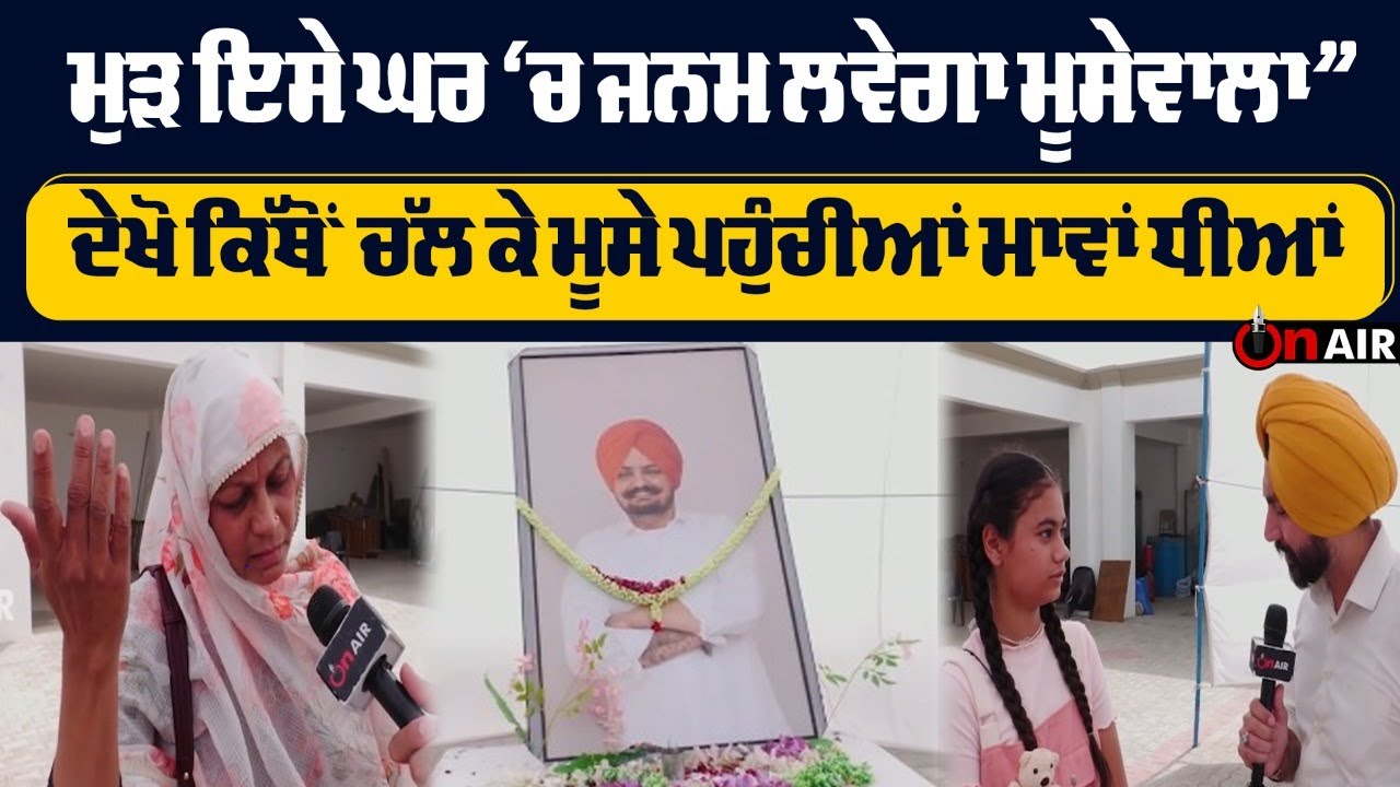 “ਮੁੜ ਇਸੇ ਘਰ ‘ਚ ਜਨਮ ਲਵੇਗਾ ਮੂਸੇਵਾਲਾ”ਦੇਖੋ ਕਿੱਥੋਂ ਚੱਲਕੇ ਮੂਸੇ ਪਹੁੰਚੀਆਂ ਮਾਵਾਂ ਧੀਆਂ