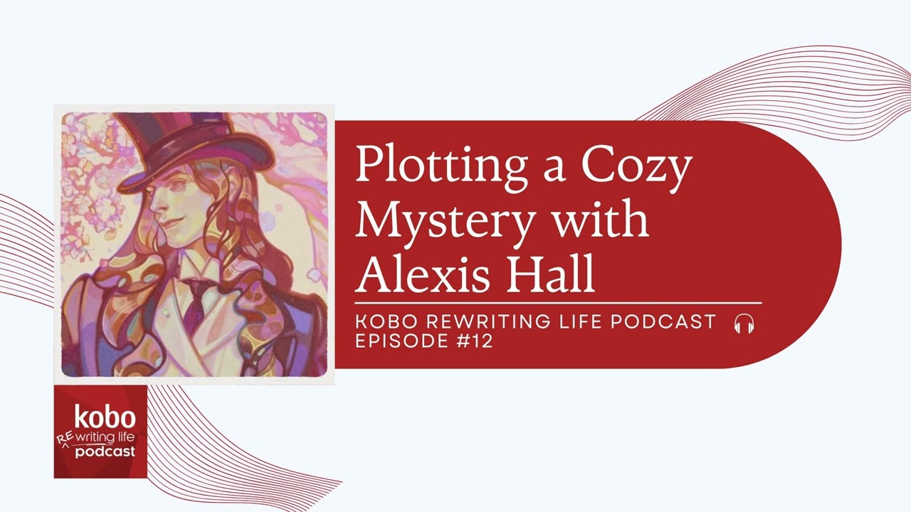 Kobo ReWriting Life &ndash; #12 &ndash; Plotting a Cozy Mystery with Alexis Hall