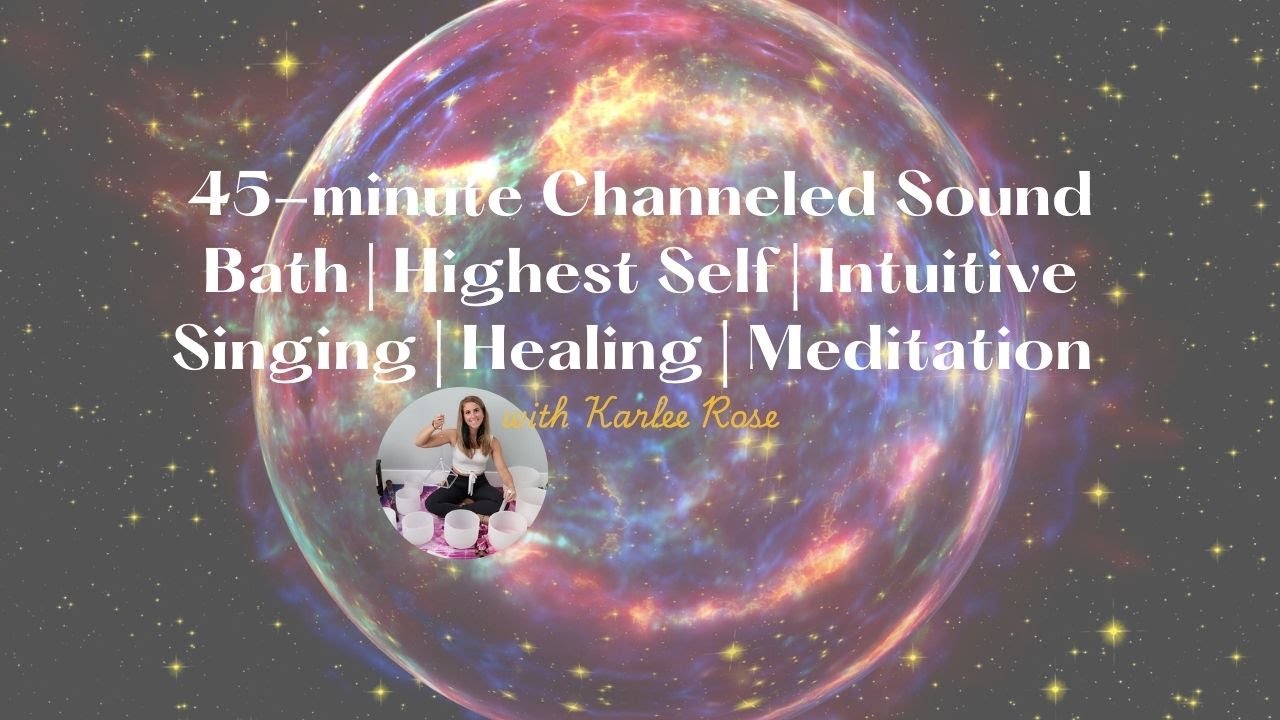 45-minute Channeled Sound Bath | Highest Self | Intuitive Singing | Healing | Meditation | Frequency