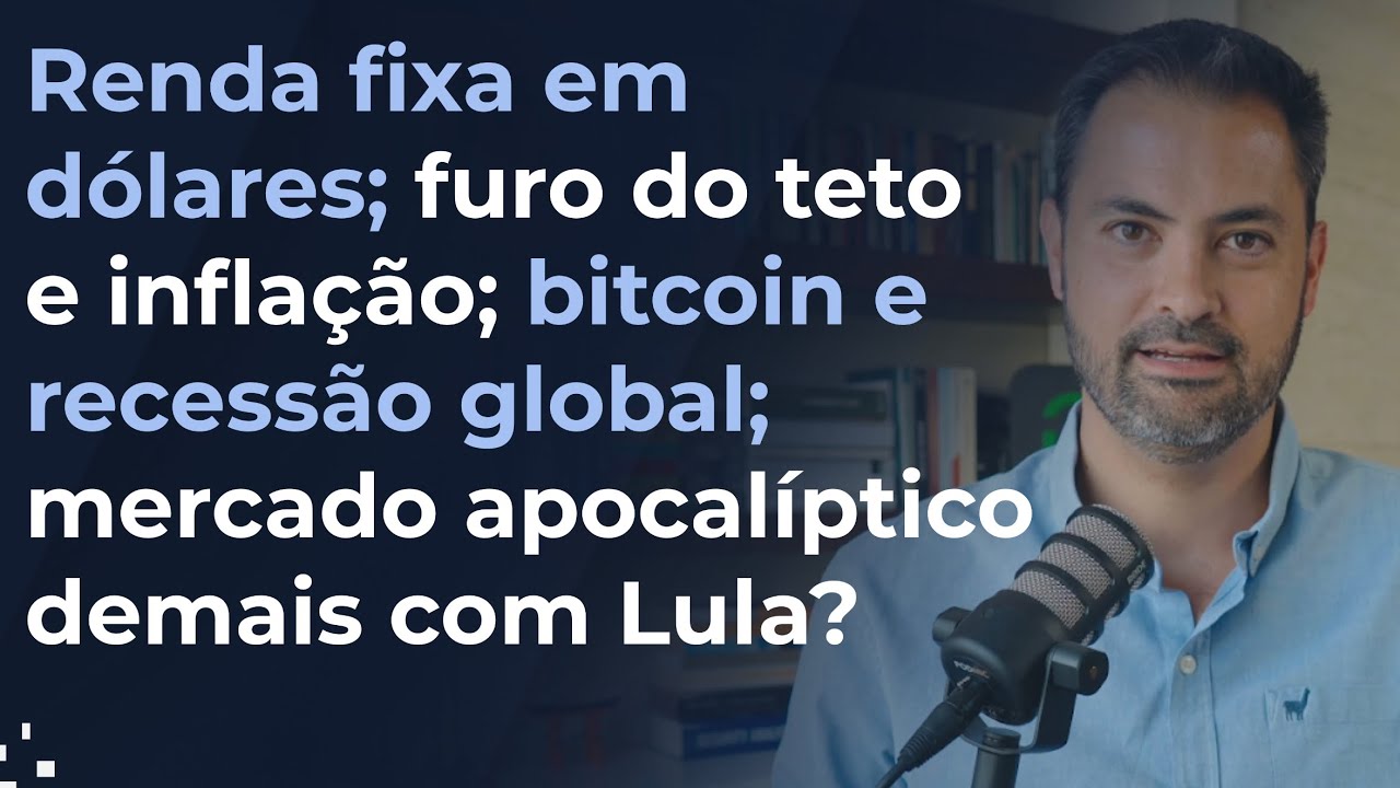 Renda fixa em dólares; furo do teto e inflação; bitcoin e recessão; mercado apocalíptico com Lula?