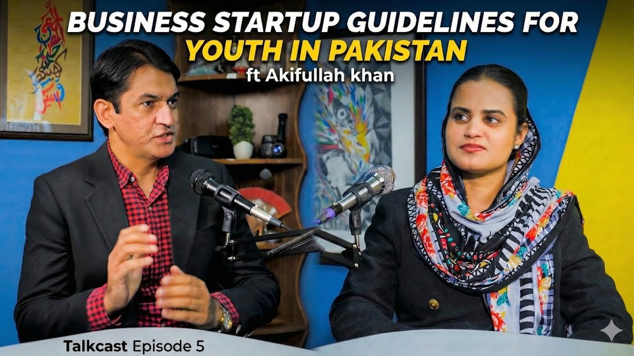 How to Start a Business in Pakistan | Startup Guide for Youth ft. Akifullah Khan | Talkcast Ep #5