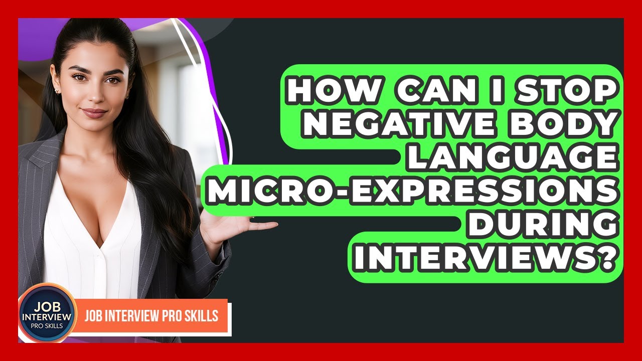 How Can I Stop Negative Body Language Micro-expressions During Interviews?