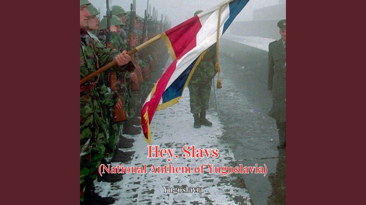 Hey, Slavs (National Anthem of Yugoslavia)