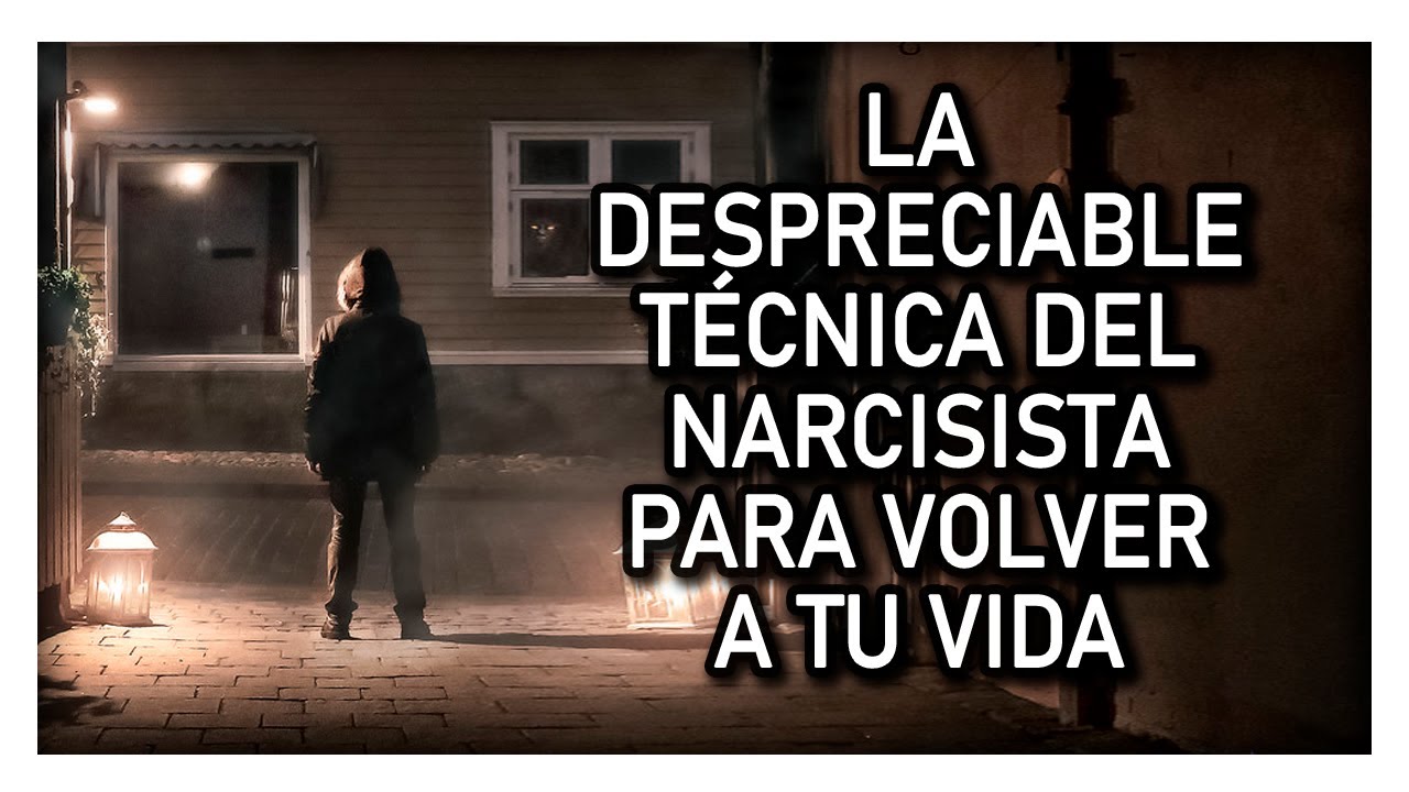 LA DESPRECIABLE TÉCNICA DEL NARCISISTA PARA VOLVER A TU VIDA
