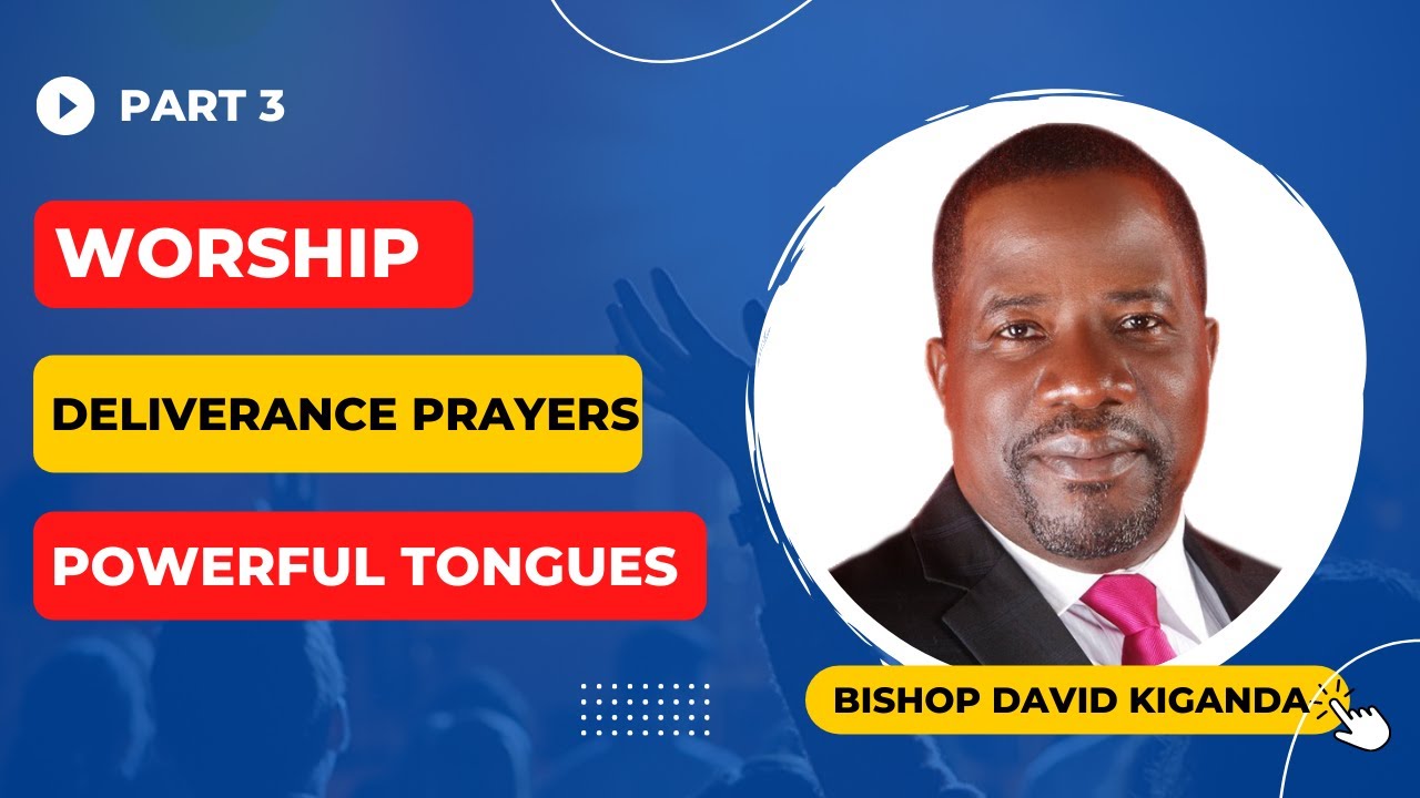 SERIES 3 - WORSHIP, DELIVERANCE PRAYERS AND MIGHTY TRANSFORMING TONGUES BY BISHOP DAVID KIGANDA