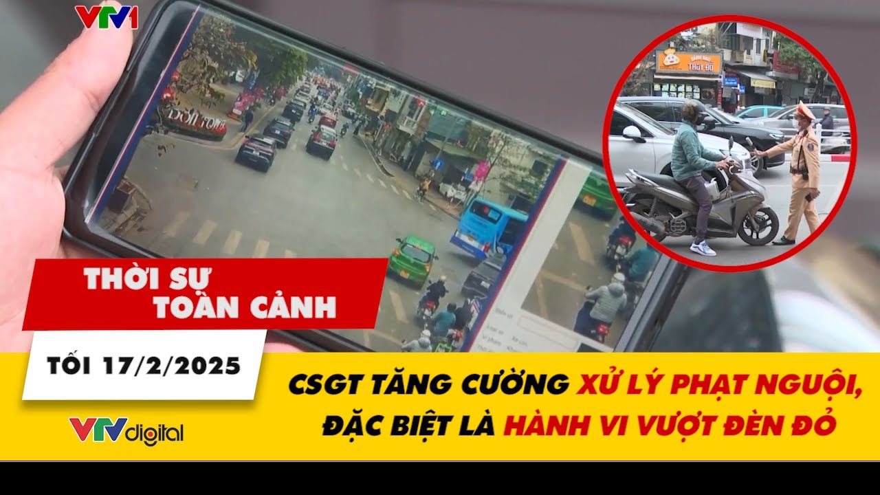 Thời sự toàn cảnh 17/2: CSGT tăng cường xử lý phạt nguội, đặc biệt là hành vi vượt đèn đỏ | VTV24