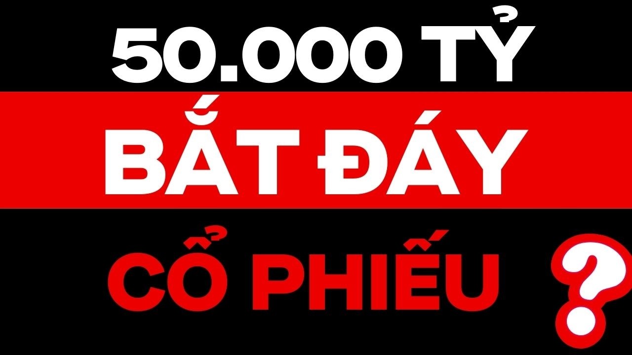 50.000 TỶ BẮT ĐÁY CỔ PHIẾU VÀ HÀNH ĐỘNG ?? | ĐẦU TƯ CHỨNG KHOÁN