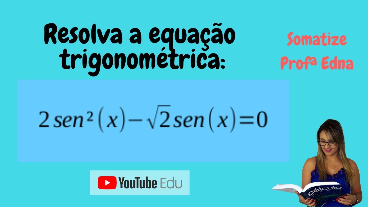 Resolva a equação trigonométrica: 2 sen²(x) - raiz quadrada de 2 sen(x) = 0 | Somatize | Profª Edna