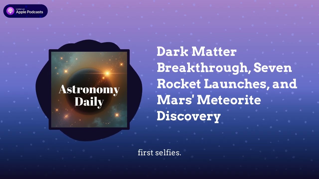 Dark Matter Breakthrough, Seven Rocket Launches, and Mars' Meteorite Discovery