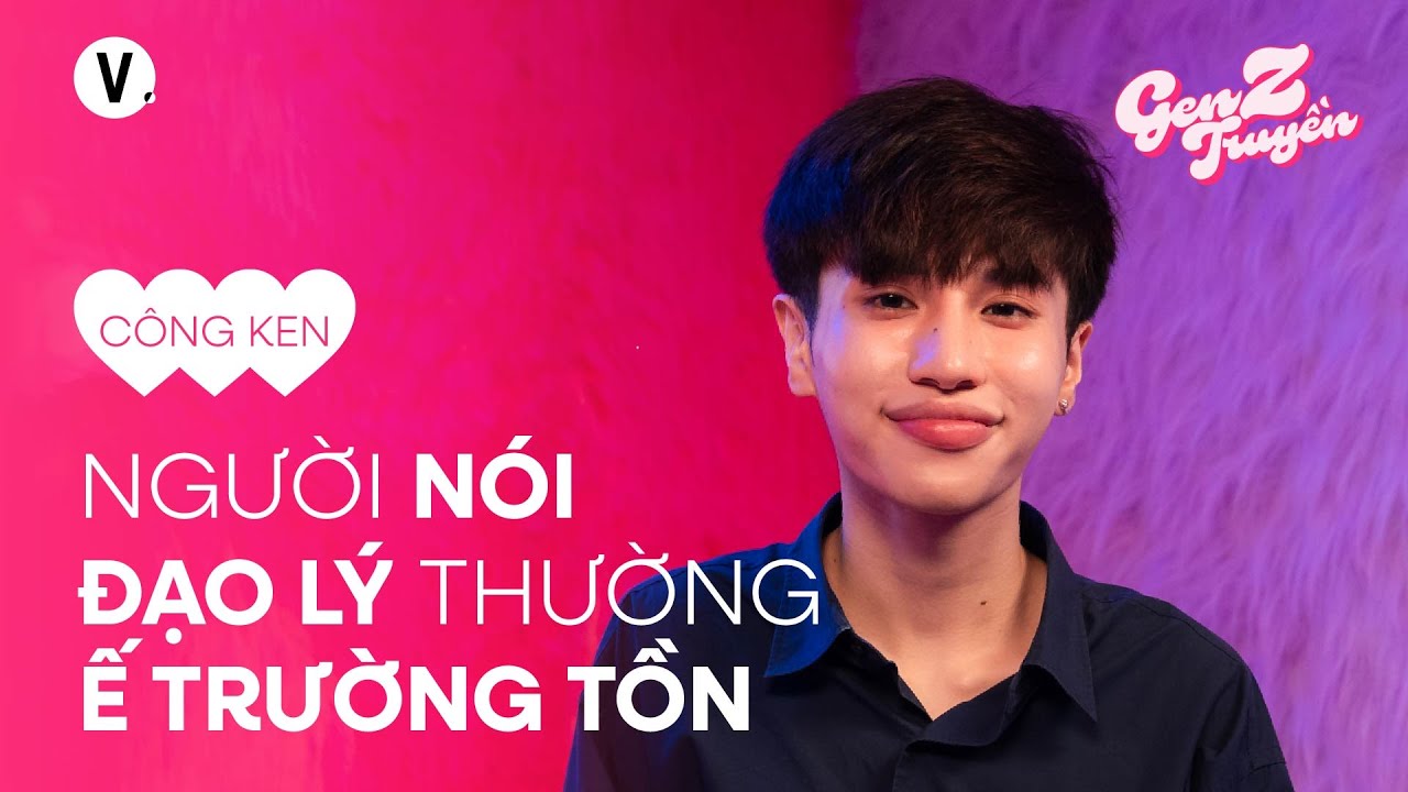 Người nói đạo lý thường ế trường tồn - Công Ken | Gen Z Truyền SS4 EP3