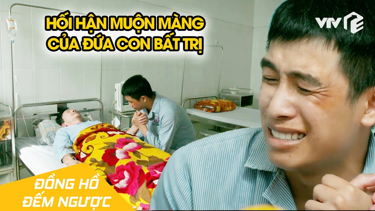 Bố nguy cấp, con trai hối hận rơi nước mắt vì tội lỗi gây ra | Đồng Hồ Đếm Ngược Tập 10