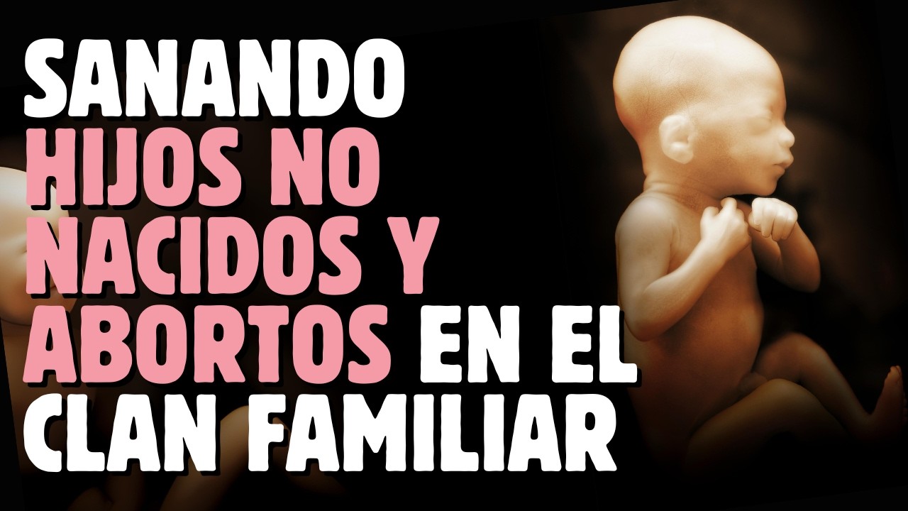 Sanando NI&Ntilde;OS NO NACIDOS y ABORTOS en el CLAN FAMILIAR - Constelaciones Familiares