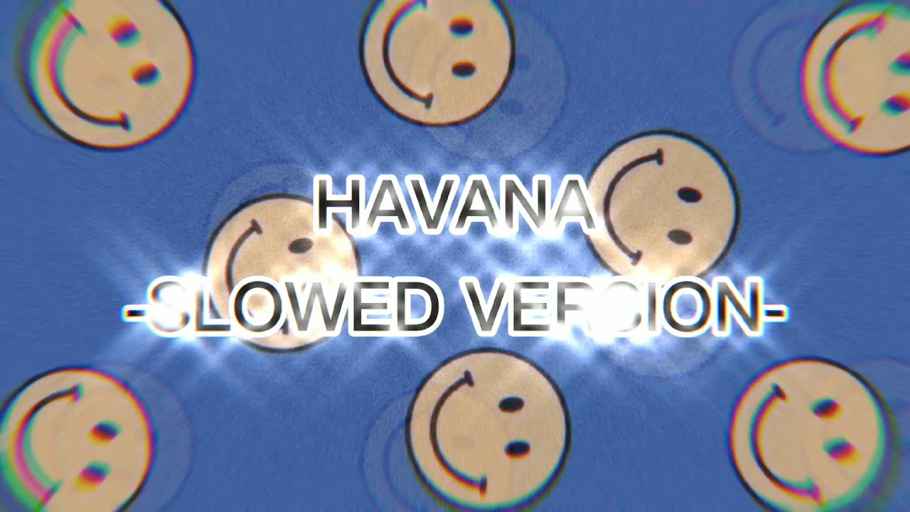 HAVANA SLOWED DOWN - CAMILA CABELLO