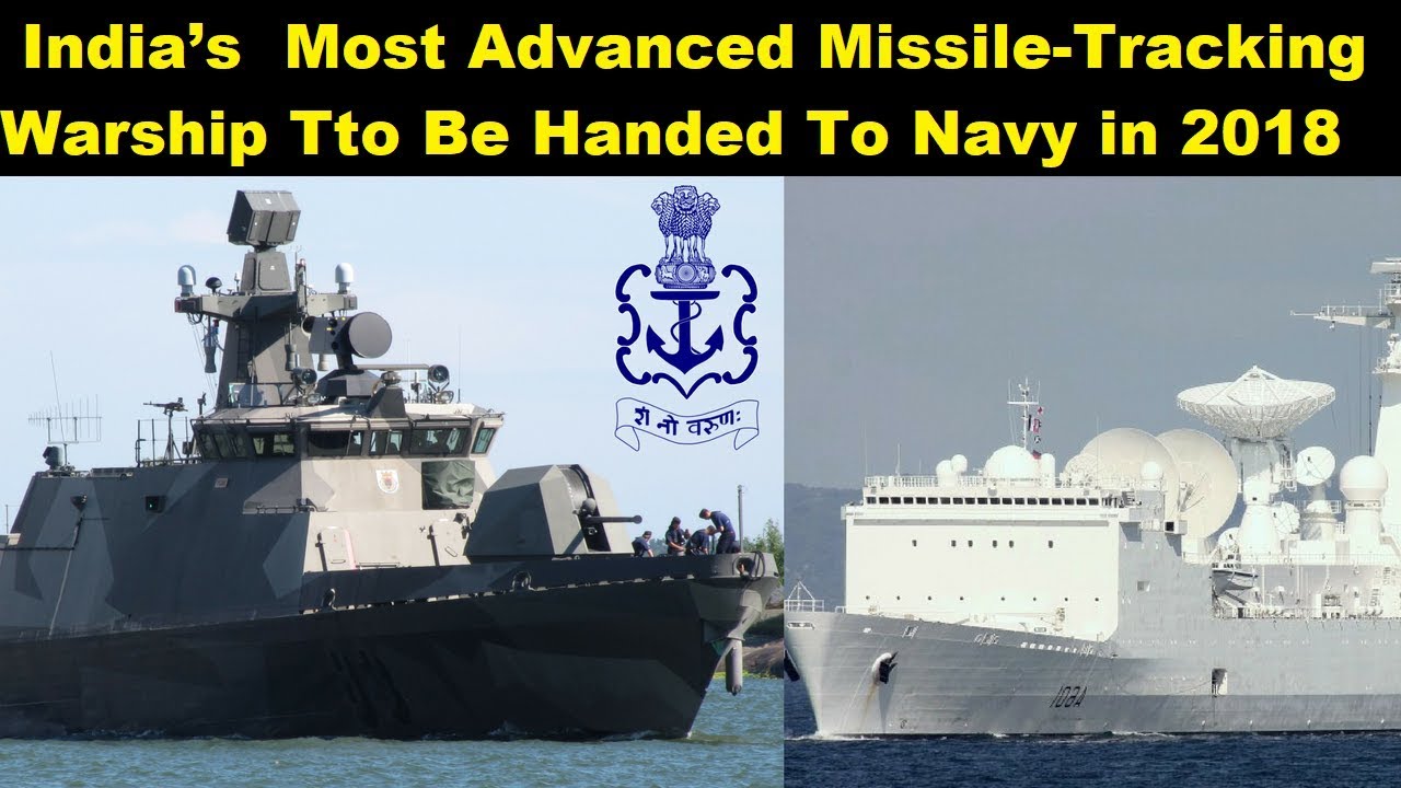 India&rsquo;s most advanced missile-tracking warship to be handed to Navy in 2018
