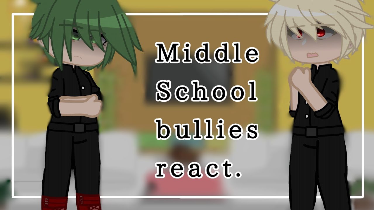 Middle School bullies react || Ft. Bakugo, Izu, & 2 extras || TW!! || Gacha plus ||