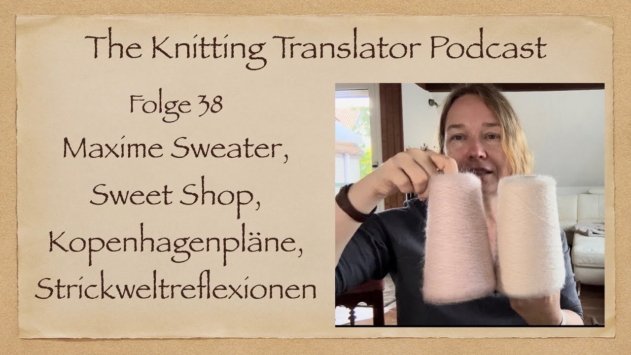 The Knitting Trainslator #38 - Maxime Sweater, Sweet Shop, Kopenhagenpläne, Strickweltreflexionen