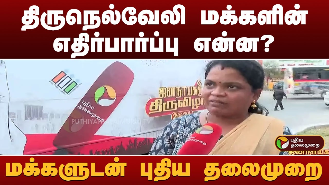திருநெல்வேலி மக்களின் எதிர்பார்ப்பு என்ன? மக்களுடன் புதிய தலைமுறை
