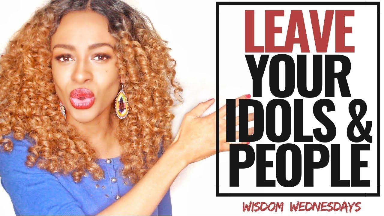 TIME TO MOVE, LEAVE YOUR IDOLS & YOUR PEOPLE - Wisdom Wednesdays