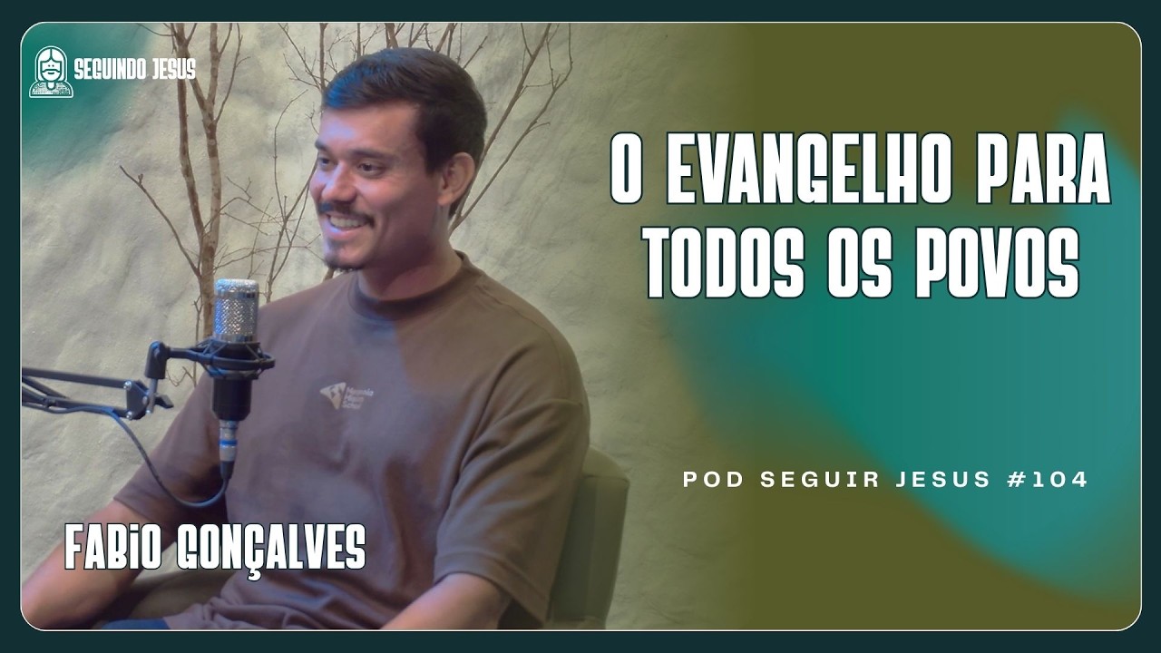 O Evangelho para todos os povos - Fabio Gonçalves - Pod Seguir Jesus #104