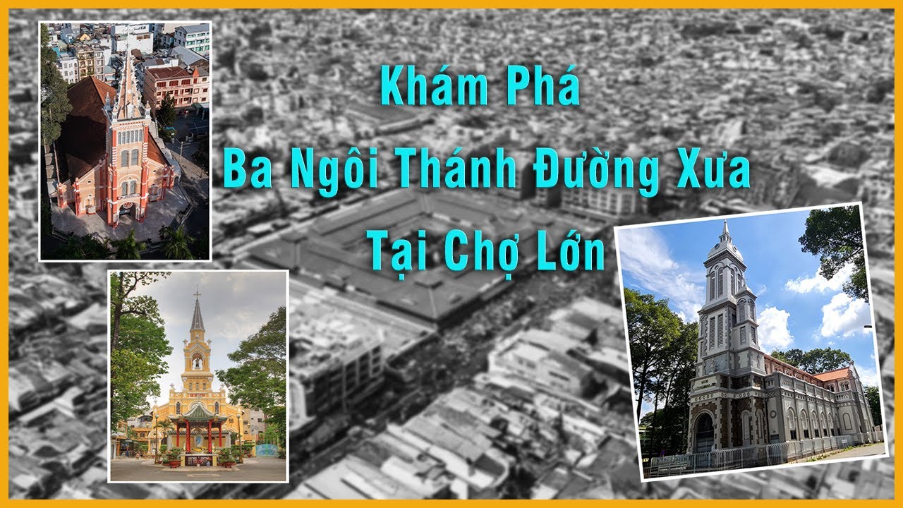 Khám Phá 3 Ngôi Thánh Đường Xưa Tại Chợ Lớn