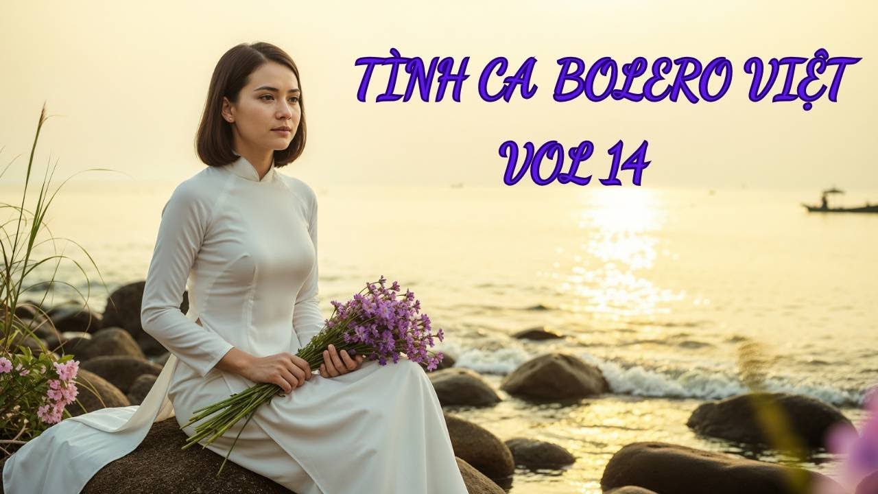 Tình Ca Bolero Việt Vol 14 – Giọt Lệ Ngày Vu Quy, Biển Gọi Tên Em – Bolero 2025