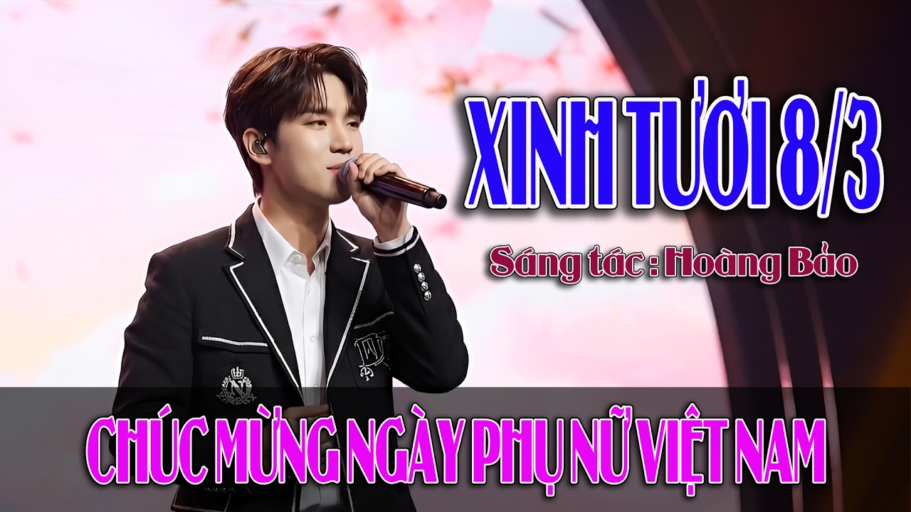 Xinh Tươi 8-3 🔥 Bài hát mới tinh tặng chị em ngày 8/3  🔥 Chúc mừng ngày Quốc Tế Phụ Nữ