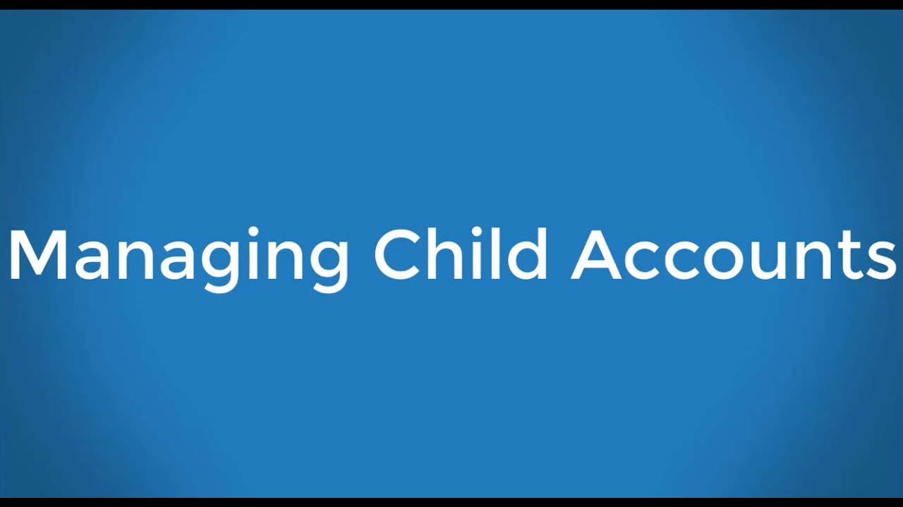 Managing Child Accounts through a Parent Account