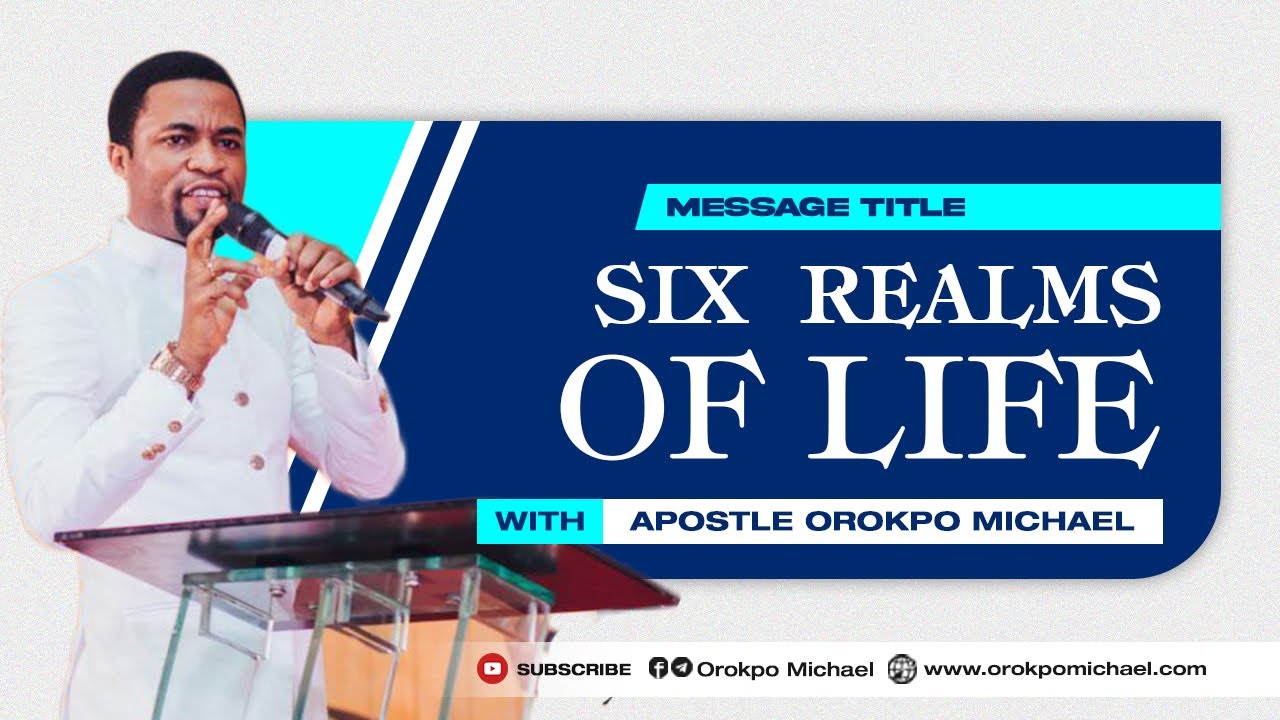 Six Realms of Life || Apostle Orokpo Michael