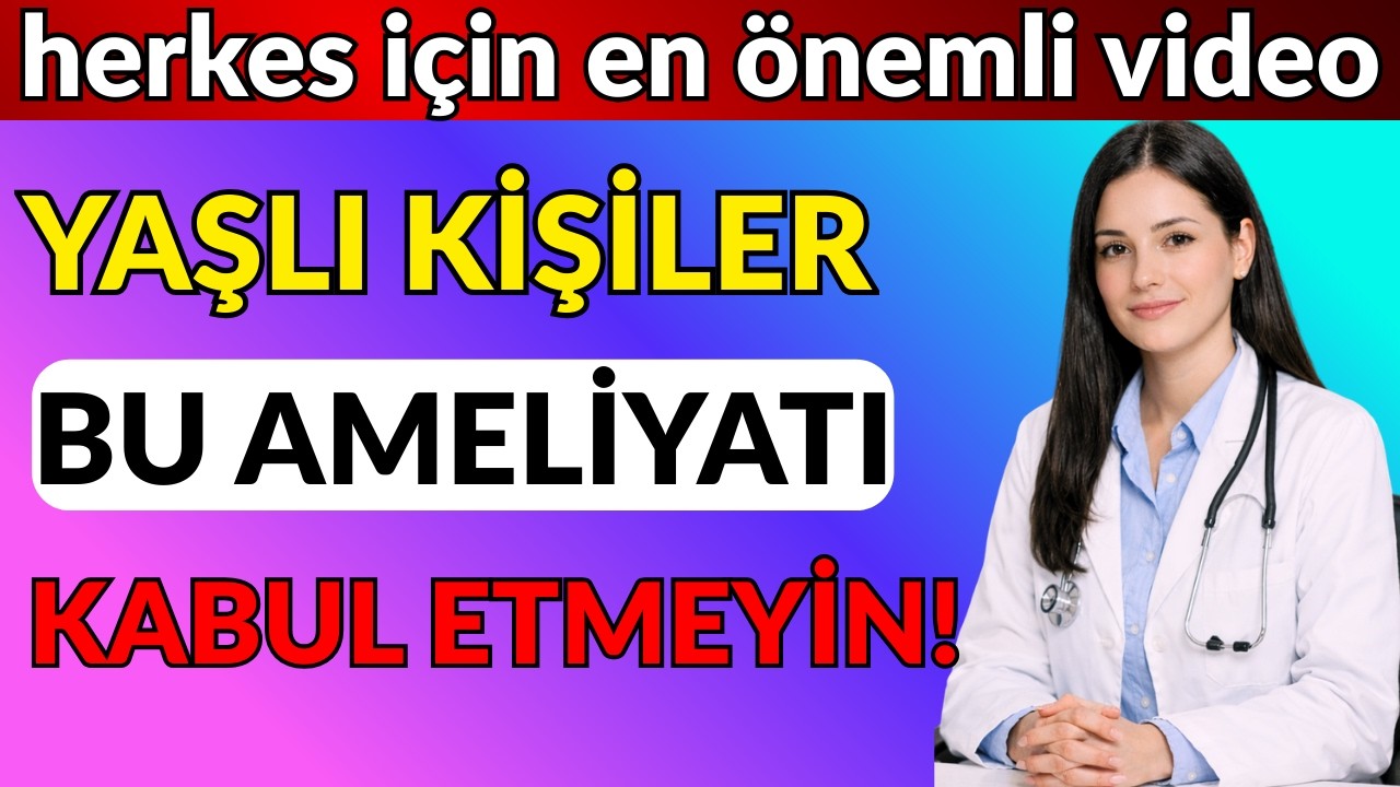 Ben bir cerrahım ve bu 5 cerrahi işlemi asla anne babama tavsiye etmem.