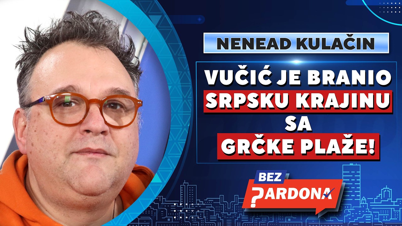 BEZ PARDONA | Nenad Kulačin: Vučić je branio Srpsku Krajinu sa grčke plaže!