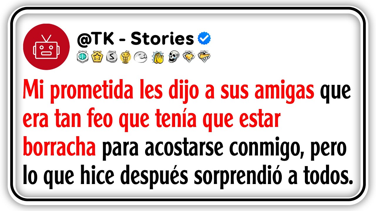 Mi prometida les dijo a sus amigas que era tan feo que tenía que estar borracha para acostarse...