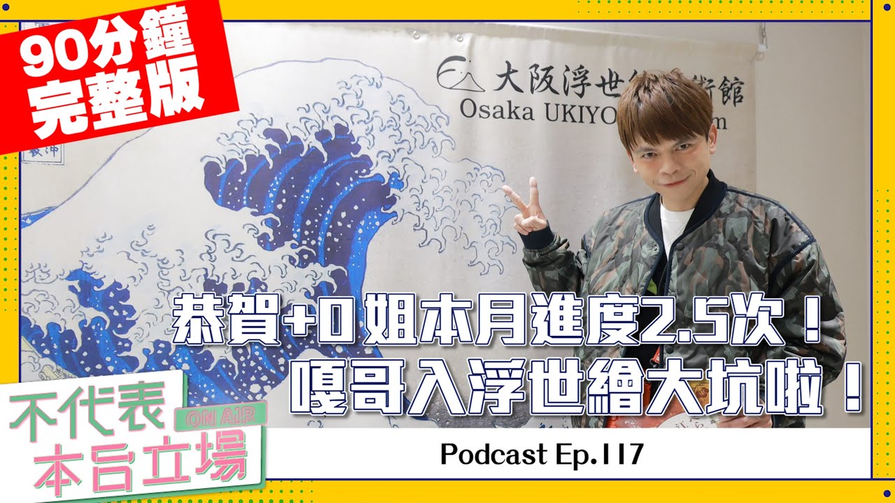 【完整版】不代表本台立場ep.117：恭賀+0姐本月進度2.5次！嘎哥入浮世繪大坑啦！