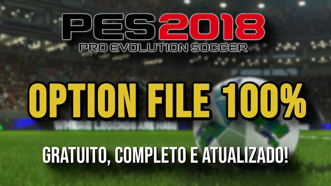 PES 2018 OPTION FILE DEFINITIVO - TODOS OS TIMES E SELEÇÕES, COMPLETO, GRATUITO, 100% ATUALIZADO!