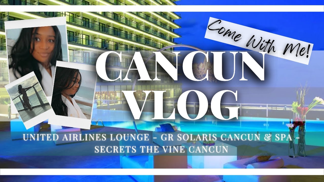 CANCUN, MEXICO - TRAVEL VLOG | SECRETS THE VINE | GR SOLARIS | LUXURY RESORT | UNITED LOUNGE