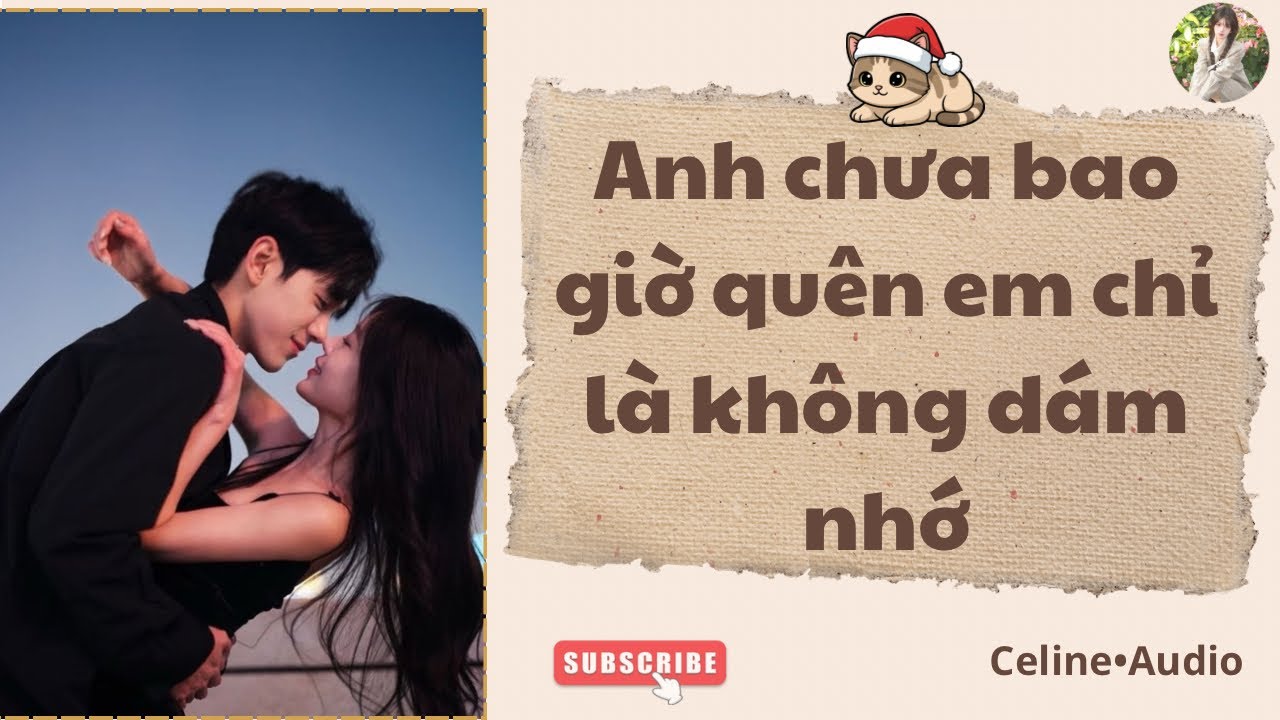 Anh chưa bao giờ quên em chỉ là không dám nhớ [Truyện Audio Full]~Celine•Audio