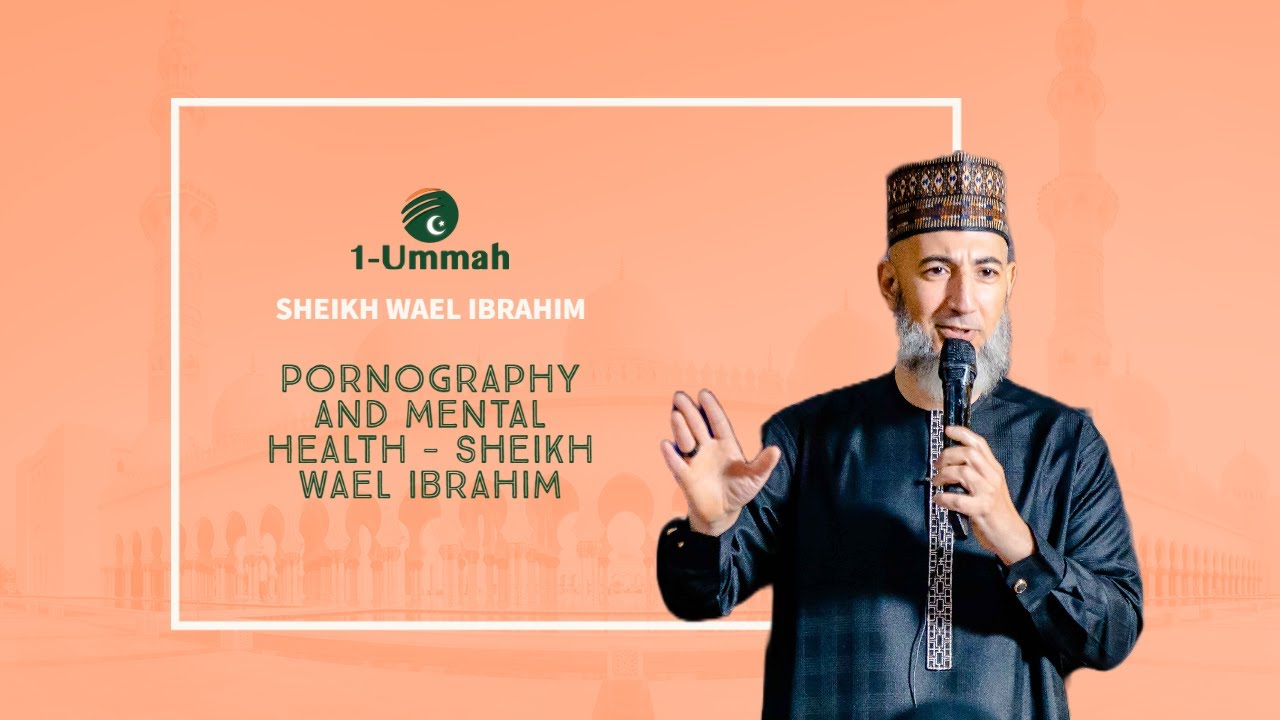 Pornography and Mental Health - Sheikh Wael Ibrahim