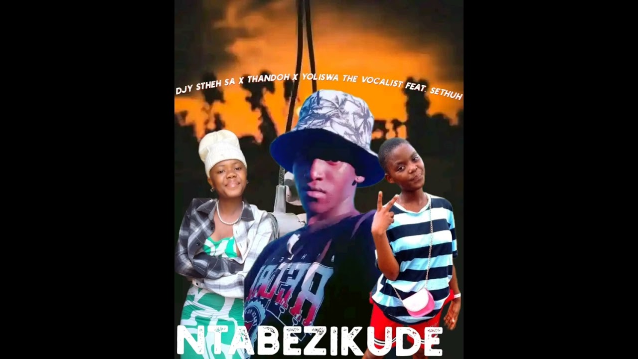 Stheh SA x ThandoRh x Yoliswa The Vocalist Ft.Sethu_Ntabezikude(Official audio)