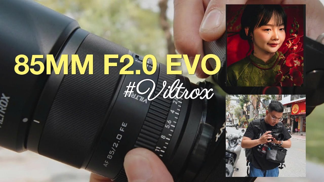 VILTROX 85MM F2.0 EVO | ỐNG KÍNH CHÂN DUNG NHẸ, SẮC NÉT